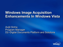 Windows Image Acquisition Enhancements In Windows Vista Avijit Sinha Program Manager D2–Digital Documents Platform and Solutions.