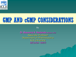 GMP AND cGMP CONSIDERATIONS By  Dr. Basavaraj K. Nanjwade M.Pharm., Ph.D. Associate Professor Department of Pharmaceutics KLE University BELGAUM - 590010