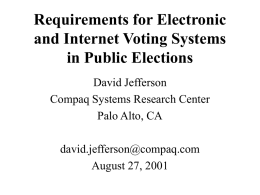 Requirements for Electronic and Internet Voting Systems in Public Elections David Jefferson Compaq Systems Research Center Palo Alto, CA  david.jefferson@compaq.com August 27, 2001