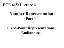 ECE 645: Lecture 4  Number Representation Part 1 Fixed-Point Representations. Endianness. Required Reading B. Parhami, Computer Arithmetic: Algorithms and Hardware Design Chapter 1, Numbers and Arithmetic, Sections.