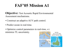 FAF’05 Mission A1 Objective: Test Acoustic Rapid Environmental Assessment mechanisms. • Construct an adaptive AUV path control.  • Predict ocean in real-time. • Optimize control.