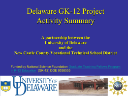 Delaware GK-12 Project Activity Summary A partnership between the University of Delaware and the New Castle County Vocational Technical School District Funded by National Science Foundation.