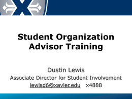 Student Organization Advisor Training Dustin Lewis Associate Director for Student Involvement lewisd6@xavier.edu x4888 The Role of Student Government • • • •  Facilitating the Club Activation Process for new.
