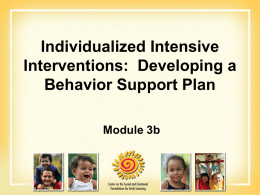 Individualized Intensive Interventions: Developing a Behavior Support Plan Module 3b Agenda • • • • • • • • • • • • •  Introduction to the Topic Group Discussion: Changing How You View a Problem Importance of PBS Process.