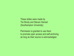 These slides were made by Tim Brody and Stevan Harnad (Southampton University) Permission is granted to use them to promote open access and self-archiving as.