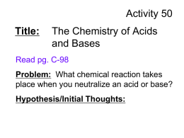 Activity 50 Title:  The Chemistry of Acids and Bases  Read pg. C-98 Problem: What chemical reaction takes place when you neutralize an acid or base?  Hypothesis/Initial Thoughts: