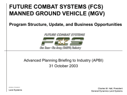 FUTURE COMBAT SYSTEMS (FCS) MANNED GROUND VEHICLE (MGV) Program Structure, Update, and Business Opportunities  (Draft)  Advanced Planning Briefing to Industry (APBI) 31 October 2003  GENERAL DYNAMICS  Land.