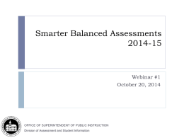Smarter Balanced Assessments 2014-15  Webinar #1 October 20, 2014  OFFICE OF SUPERINTENDENT OF PUBLIC INSTRUCTION Division of Assessment and Student Information.