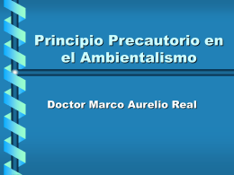 Principio Precautorio en el Ambientalismo Doctor Marco Aurelio Real Principio precautorio • Definición General El “principio precautorio”, se traduce como la obligación de suspender o cancelar.