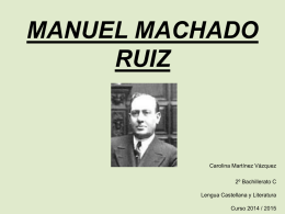 MANUEL MACHADO RUIZ  Carolina Martínez Vázquez 2º Bachillerato C Lengua Castellana y Literatura Curso 2014 / 2015