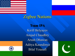 Zigbee Nations Team IPA Kirill Belyayev Amjad Chaudhry Arush Dhawan Aditya Kaundinya Bilal Yousufi Amjad Chaudhry Introduction/Zigbee Outline.