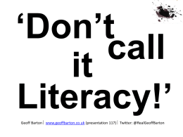 ‘Don’t call it Literacy!’ Geoff Barton  www.geoffbarton.co.uk (presentation 117)  Twitter: @RealGeoffBarton This is an expensive plug 