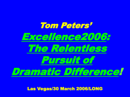 Tom Peters’  Excellence2006: The Relentless Pursuit of Dramatic Difference! Las Vegas/30 March 2006/LONG The General’s Story.  (And Darwin’s)