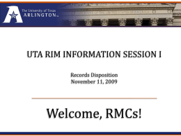 UTA RIM INFORMATION SESSION I Records Disposition November 11, 2009  Welcome, RMCs! U T A R I M  Purpose of the Information Session  To review information useful in deciding what to do.