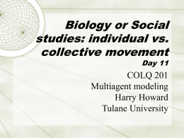 Biology or Social studies: individual vs. collective movement  Day 11  COLQ 201 Multiagent modeling Harry Howard Tulane University.