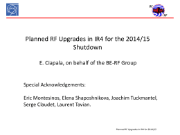 Planned RF Upgrades in IR4 for the 2014/15 Shutdown E. Ciapala, on behalf of the BE-RF Group  Special Acknowledgements: Eric Montesinos, Elena Shaposhnikova, Joachim.