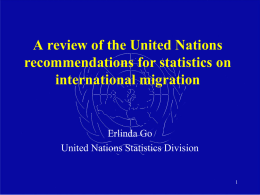 A review of the United Nations recommendations for statistics on international migration  Erlinda Go United Nations Statistics Division.
