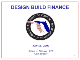DESIGN BUILD FINANCE  July 11, 2007 Robin M. Naitove, CPA Comptroller MAXIMIZATION OF WORK PROGRAM • Built on Cash Flow – Commitment Basis  • Finance Plan/Cash.