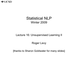 Statistical NLP Winter 2009  Lecture 16: Unsupervised Learning II  Roger Levy [thanks to Sharon Goldwater for many slides]