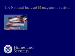 The National Incident Management System National Incident Management System “…a consistent nationwide approach for federal, state, tribal, and local governments to work.