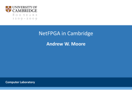 NetFPGA in Cambridge Andrew W. Moore  Computer Laboratory • Cambridge: not exactly network newcomers • NetFPGA: right tool / right time • Teaching – Masters.
