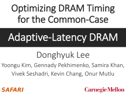 Optimizing DRAM Timing for the Common-Case  Adaptive-Latency DRAM Donghyuk Lee Yoongu Kim, Gennady Pekhimenko, Samira Khan, Vivek Seshadri, Kevin Chang, Onur Mutlu.