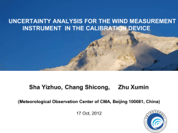 UNCERTAINTY ANALYSIS FOR THE WIND MEASUREMENT INSTRUMENT IN THE CALIBRATION DEVICE  Sha Yizhuo, Chang Shicong,  Zhu Xumin  (Meteorological Observation Center of CMA, Beijing 100081,