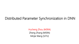 Distributed Parameter Synchronization in DNN Hucheng Zhou (MSRA) Zheng Zhang (MSRA) Minjie Wang (SJTU)