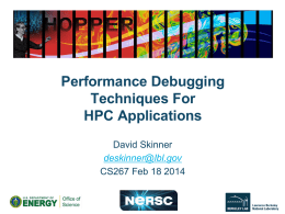 Performance Debugging Techniques For HPC Applications David Skinner deskinner@lbl.gov CS267 Feb 18 2014 Today’s Topics • Principles – Topics in performance scalability – Examples of areas where tools.