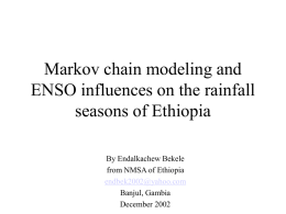 Markov chain modeling and ENSO influences on the rainfall seasons of Ethiopia By Endalkachew Bekele from NMSA of Ethiopia endbek2002@yahoo.com Banjul, Gambia December 2002
