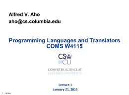 Alfred V. Aho aho@cs.columbia.edu  Programming Languages and Translators COMS W4115  Lecture 1 January 21, 2015 Al Aho.