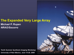 The Expanded Very Large Array Michael P. Rupen NRAO/Socorro  Tenth Summer Synthesis Imaging Workshop University of New Mexico, June 13-20, 2006