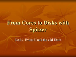 From Cores to Disks with Spitzer Neal J. Evans II and the c2d Team.