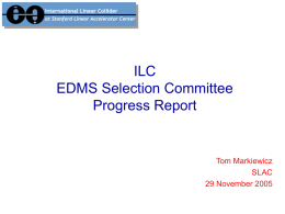 ILC EDMS Selection Committee Progress Report  Tom Markiewicz SLAC 29 November 2005 Committee Members John Ferguson - CERN - John.Ferguson(at)cern.ch Lars Hagge - DESY - lars.hagge(at)desy.de Tom Markiewicz.