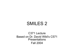 SMILES 2 C371 Lecture Based on Dr. David Wild’s C571 Presentations Fall 2004 Linear Notations • Represent the atoms, bonds, and connectivity as a linear text.