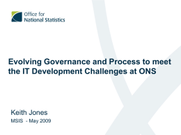 Evolving Governance and Process to meet the IT Development Challenges at ONS  Keith Jones MSIS - May 2009
