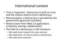 International context • Trust is important. Democracy is built on trust, and the citizens need to trust e-democracy. • Misconception: e-Democracy is provided.