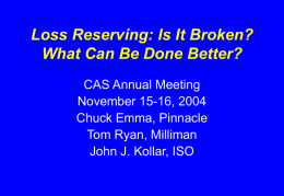 Loss Reserving: Is It Broken? What Can Be Done Better? CAS Annual Meeting November 15-16, 2004 Chuck Emma, Pinnacle Tom Ryan, Milliman John J.