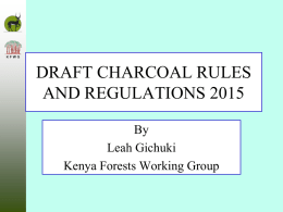 DRAFT CHARCOAL RULES AND REGULATIONS 2015 By Leah Gichuki Kenya Forests Working Group Background • In kenya, Charcoal provides domestic energy for 82% of urban.
