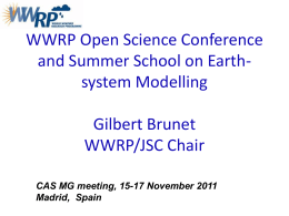 WWRP Open Science Conference and Summer School on Earthsystem Modelling Gilbert Brunet WWRP/JSC Chair CAS MG meeting, 15-17 November 2011 Madrid, Spain.
