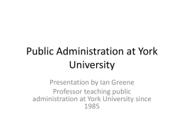 Public Administration at York University Presentation by Ian Greene Professor teaching public administration at York University since.