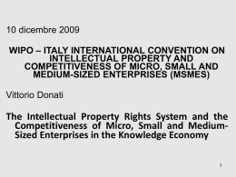 10 dicembre 2009 WIPO – ITALY INTERNATIONAL CONVENTION ON INTELLECTUAL PROPERTY AND COMPETITIVENESS OF MICRO, SMALL AND MEDIUM-SIZED ENTERPRISES (MSMES) Vittorio Donati  The Intellectual Property Rights.