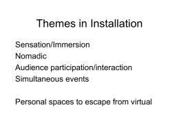 Themes in Installation Sensation/Immersion Nomadic Audience participation/interaction Simultaneous events  Personal spaces to escape from virtual.