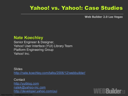Yahoo! vs. Yahoo!: Case Studies Web Builder 2.0 Las Vegas  Nate Koechley Senior Engineer & Designer, Yahoo! User Interface (YUI) Library Team Platform Engineering Group Yahoo!