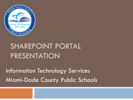 SHAREPOINT PORTAL PRESENTATION Information Technology Services Miami-Dade County Public Schools Agenda 9-12 Portal overview and demonstrations  Vision for connecting the M-DCPS learning community  Required infrastructure,