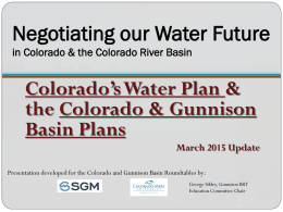 Negotiating our Water Future in Colorado & the Colorado River Basin  Colorado’s Water Plan & the Colorado & Gunnison Basin Plans March 2015 Update Presentation developed.