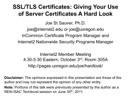 SSL/TLS Certificates: Giving Your Use of Server Certificates A Hard Look Joe St Sauver, Ph.D. joe@internet2.edu or joe@uoregon.edu InCommon Certificate Program Manager and Internet2 Nationwide.