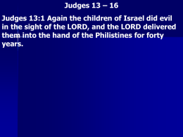 Judges 13 – 16 Judges 13:1 Again the children of Israel did evil in the sight of the LORD, and the LORD.