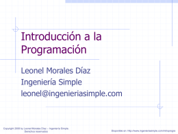 Introducción a la Programación Leonel Morales Díaz Ingeniería Simple leonel@ingenieriasimple.com  Copyright 2008 by Leonel Morales Díaz – Ingeniería Simple. Derechos reservados  Disponible en: http://www.ingenieriasimple.com/introprogra.