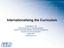 Internationalizing the Curriculum Dr. Barbara A. Hill Senior Associate for Internationalization Center for Internationalization and Global Engagement American Council on Education August 2015 bhill@acenet.edu.